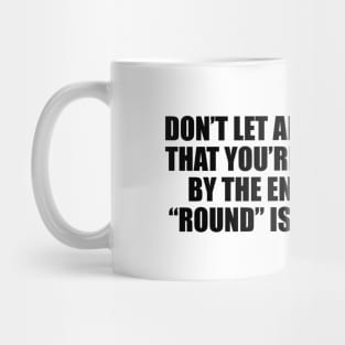 Don’t let anyone tell you that you’re not in shape. By the end of the day, “round” is still a shape Mug